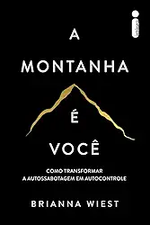 A montanha é você: Como transformar a autossabotagem em autocontrole