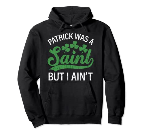 Patrick Was A Saint But I Ain't Funny Patricks Day Graphique Sweat à Capuche