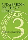 A Prayer Book for the 21st Century: Liturgical Studies Three (Liturgical Studies (Church Publishing))