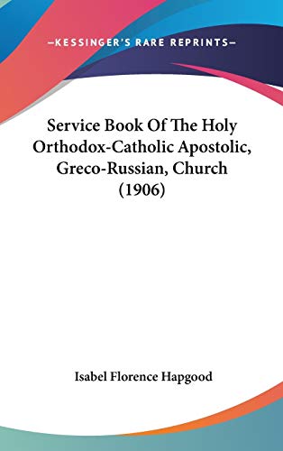 Service Book Of The Holy Orthodox-Catholic Apostolic, Greco-Russian, Church (1906)