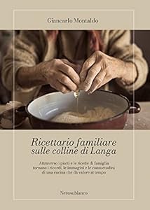 Vedi scheda su Amazon Ricettario familiare sulle colline di Langa. Attraverso i piatti e le ricette di famiglia tornano i ricordi, le immagini e le consuetudini di una cucina che dà valore al tempo