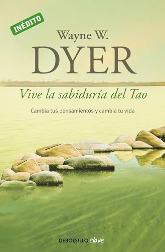 Vive la sabiduría del Tao: Cambia tus pensamientos y cambia tu vida