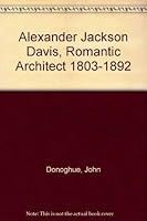 Alexander Jackson Davis, Romantic Architect 1803-1892 0405140789 Book Cover