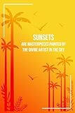  Sunsets are masterpieces painted by the divine artist in the sky.: Lined Notebook Ideal Gift For People Who Love To Write Summer Moments With inspirational summer quotes For All Ages