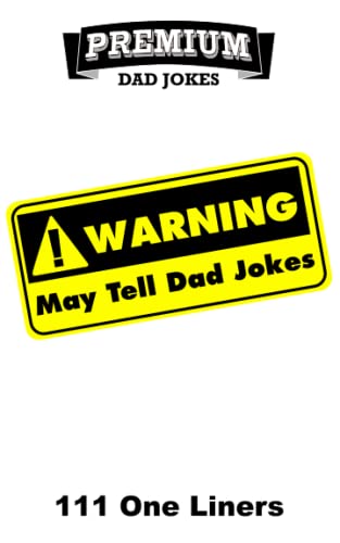 WARNING: May Tell Dad Jokes: 111 One Liners