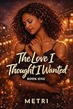  The Love I Thought I Wanted : Book One (English Edition)