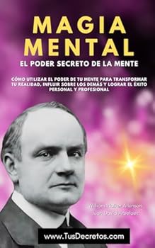 Paperback MAGIA MENTAL El Poder Secreto de la Mente - William Walker Atkinson: Cómo Utilizar el Poder de Tu Mente para Transformar Tu Realidad, Influir Sobre ... Personal y Profesional (Spanish Edition) [Spanish] Book