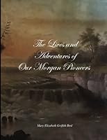 The Lives and Adventures of Our Morgan Pioneers 1519616945 Book Cover