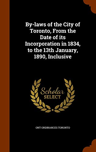 By-laws of the City of Toronto, From the Date of its Incorporation in 1834, to the 13th January, 1890, Inclusive