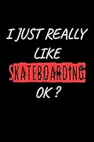 I Just Really Like Skateboarding, OK? Funny Skateboarding : Blank Writing Composition Notebook to Write in for Notes, to Do Lists, Notepad, Journal, Funny Gifts for Skateboarding Lover / Journal Gift, 1652877924 Book Cover