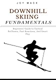 DOWNHILL SKIING FUNDAMENTALS: Beginners' Guide to Tactical Brilliance, Fast Reactions, And Smart Play (English Edition)