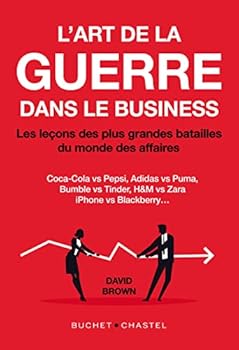 L'art de la guerre dans le business: LES LECONS DES PLUS GRANDES BATAILLES DU MONDE DES AFFAIRES
