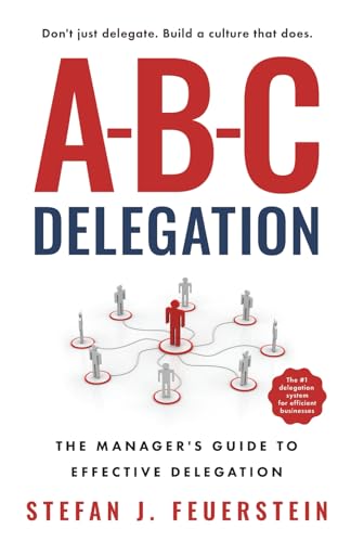 A-B-C Delegation: The Manager's Guide to Effective Delegation