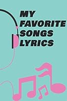 My Favorite Songs Lyrics 108 Blank Pages to Write and Save Your Songs for Ever : 6x9 Inches Paperback 1653106581 Book Cover
