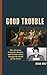 Good Trouble: How Deviants, Criminals, Heretics, and Outsiders Have Changed the World for the Better
