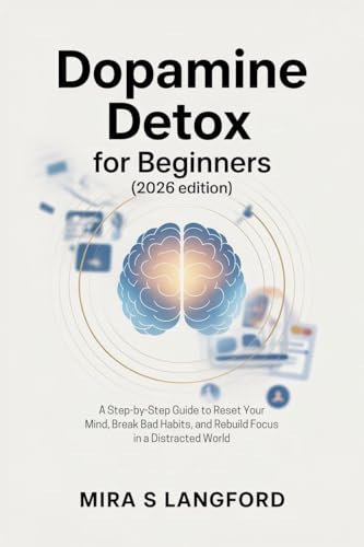 Dopamine Detox for Beginners (2026 Edition): A Step-by-Step Guide to Reset Your Mind, Break Bad Habits, and Rebuild Focus in a Distracted World (Rewiring the Mind Book 1) (English Edition)
