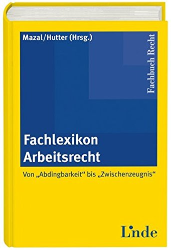 Fachlexikon Arbeitsrecht: Von "Abdingbarkeit" bis "Zwischenzeugnis" Fachlexikon Arbeitsrecht: Von "Abdingbarkeit" bis "Zwischenzeugnis"