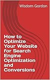 How to Optimize Your Website for Search Engine Optimization and Conversions (English Edition)
