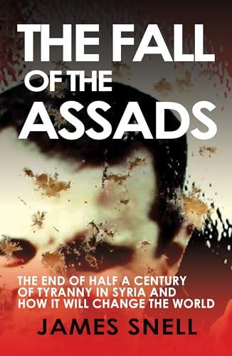 Fall of the House of Assad: How the End of Syria's Regime Will Change the World
