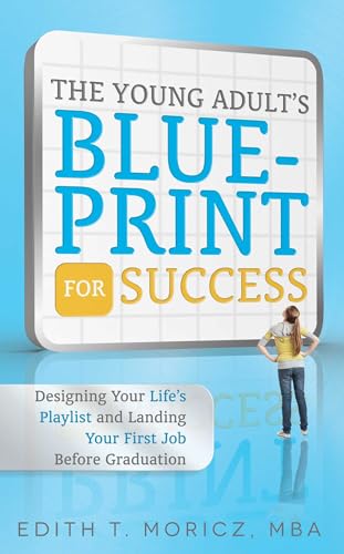 The Young Adult's Blueprint For Success: Designing Your Life's Playlist and Landing Your First Job Before Graduation