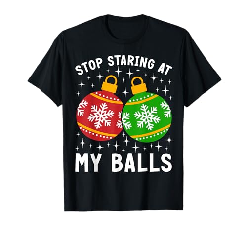 Stop Staring At My Balls Funny Christmas Adult Humor Naughty T-Shirt