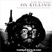 On Killing: The Psychological Cost of Learning to Kill in War and Society