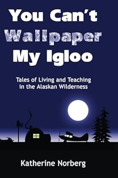 Paperback You Can't Wallpaper My Igloo: Tales of Living and Teaching in the Alaskan Wilderness Book