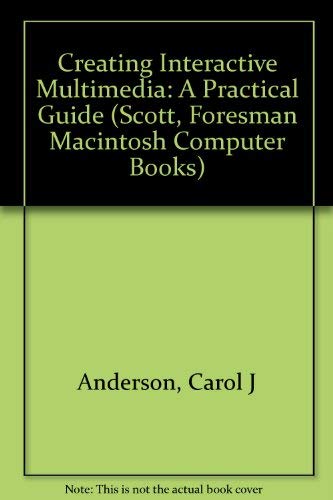 Creating Interactive Multimedia: A Practical Guide (Scott, Foresman Macintosh Computer Books ...