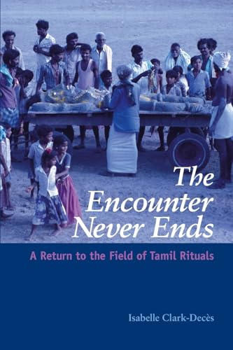 The Encounter Never Ends: A Return to the Field of Tamil Rituals (Hindu Studies)