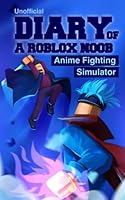 Diary of a Roblox Noob: Anime Fighting Simulator B093MS7732 Book Cover