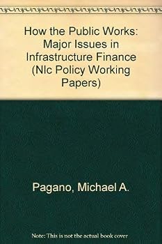 How the Public Works: Major Issues in Infrastructure Finance (Nlc Policy Working Papers)