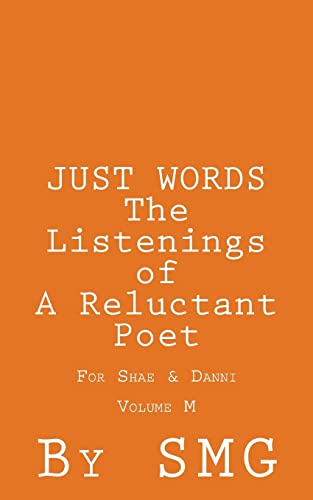 JUST WORDS - The Listenings of a Reluctant Poet For Shae & Danni Volume M