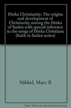 Paperback Dinka Christianity: The origins and development of Christianity among the Dinka of Sudan with special reference to the songs of Dinka Christians (Faith in Sudan series) Book
