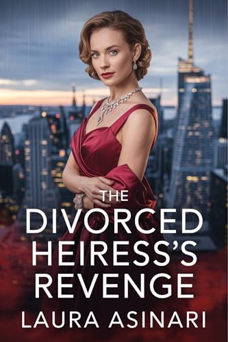 The Divorced Heiress’s Reveng: A Women’s Fiction Drama of Love Lost, Secrets Revealed, and Power Reclaimed (Divorced But Dangerous Book 6)
