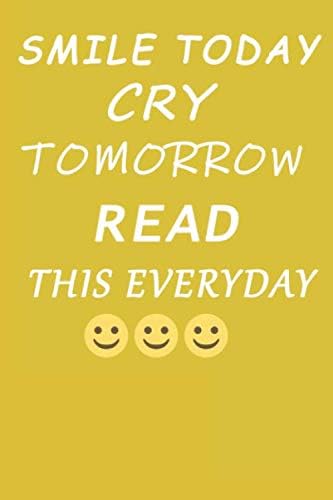 Smile today cry tomorrow read this everyday: Lined Notebook / journal Gift,120 Pages,6x9,Soft Cover,Matte Finish