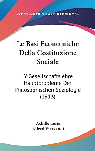 Le Basi Economiche Della Costituzione Sociale: Y Gesellschaftslehre Hauptprobleme Der Philosophischen Soziologie (1913) (English and Italian Edition)
