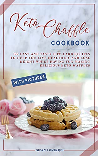 Keto Chaffle Cookbook: 100 Easy and Tasty Low-Carb Recipes To Help You Live Healthily and Lose Weight While Having Fun Making Delicious Keto Waffles by [Susan Lombardi]