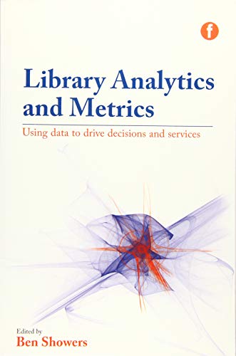 Library Analytics and Metrics: Using data to drive decisions and services