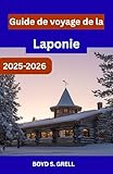  Guide de voyage de la Laponie 2025-2026: À la découverte de la nature arctique de la Finlande, entre neige, lumières et aventures sans fin