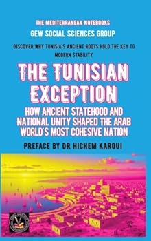 Hardcover The Tunisian Exception: How Ancient Statehood And National Unity Shaped The Arab World's Most Cohesive Nation Book