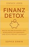 Finanz Detox: Geldstress loslassen, Klarheit gewinnen, Freiheit leben