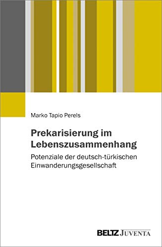 Prekarisierung im Lebenszusammenhang: Potenziale der deutsch-türkischen Einwanderungsgesellschaft
