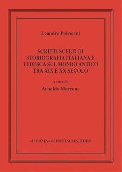 Scritti Scelti Di Storiografia Italiana E Tedesca Sul Mondo Antico Tra XIX E XX Secolo