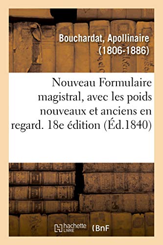 Nouveau Formulaire magistral, avec les poids nouveaux et anciens en regard. 18e édition: précédé d'une notice sur les hôpitaux de Paris, de généralités sur l'art de formuler (French Edition)