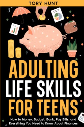 Adulting Life Skills for Teens: How to Money, Budget, Bank, Pay Bills, and Everything You Need to Know About Finances (Life Skills Toolbox for Teens)