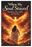 When My Soul Stayed: The Burn, The Ashes and The Rise