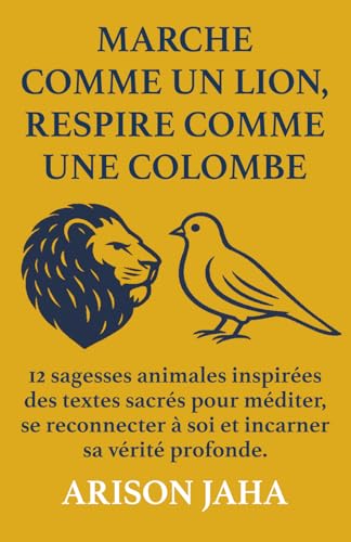 livre Marche comme un Lion, Respire comme une Colombe.: 12 sagesses animales inspirées des textes sacrés pour méditer, se reconnecter à soi et incarner sa vérité profonde.