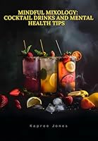 Mindful Mixology: Cocktail Drinks and Mental Health Tips B0D9Y3BJF9 Book Cover