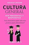 CULTURA GENERAL: 300 preguntas y respuestas para desafiar a tus seres queridos y demostrar quién sabe más.