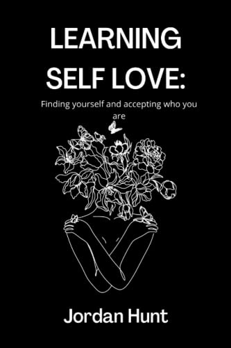 Learning Self Love: Finding Yourself And Accepting Who You Are